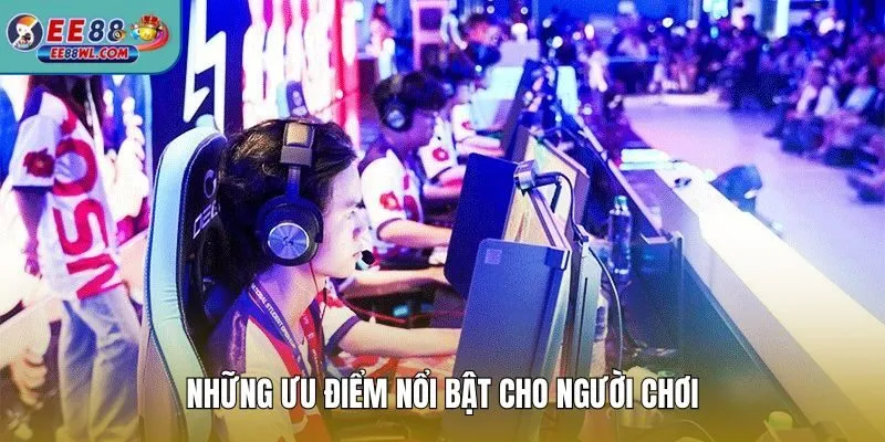 Những ưu điểm nổi bật cho người chơi