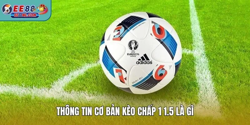 Thông tin cơ bản kèo chấp 1 1.5 là gì