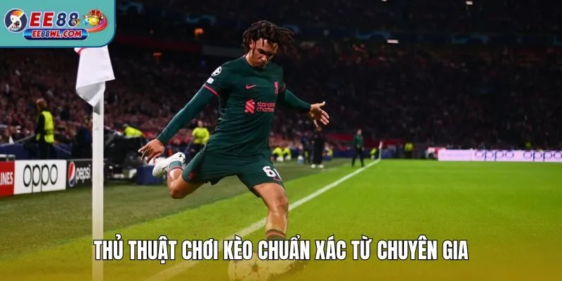 Thủ thuật chơi kèo chuẩn xác từ chuyên gia